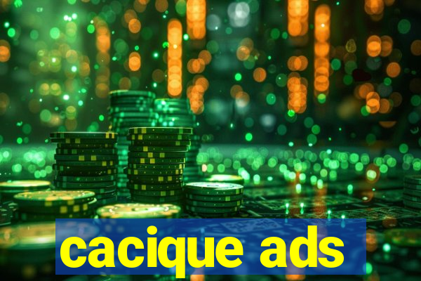 cacique ads